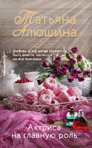 Актриса на главную роль / Татьяна Алюшина