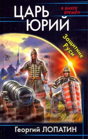 Царь Юрий. Защитник Руси / Георгий Лопатин (2)