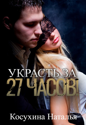 Украсть за 27 часов! / Наталья Косухина