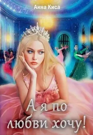 А я по любви хочу! / Анна Киса (1)