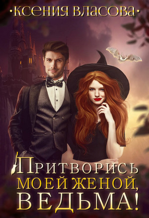 Притворись моей женой, ведьма! / Ксения Власова