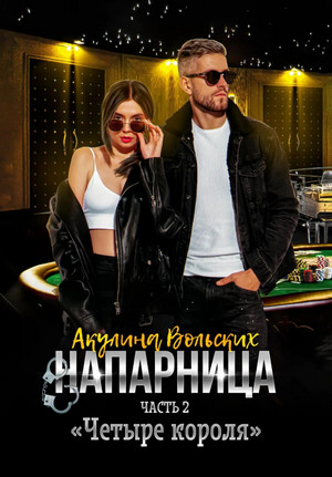Напарница. Часть 2. «Четыре короля» / Акулина Вольских