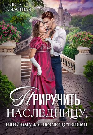 Приручить наследницу, или Замуж с последствиями / Елена Счастная (2)