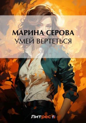 Умей вертеться / Марина Серова