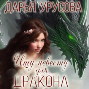 Ищу невесту для дракона / Дарья Сергеевна