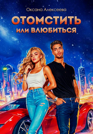 Отомстить или влюбиться / Оксана Алексеева