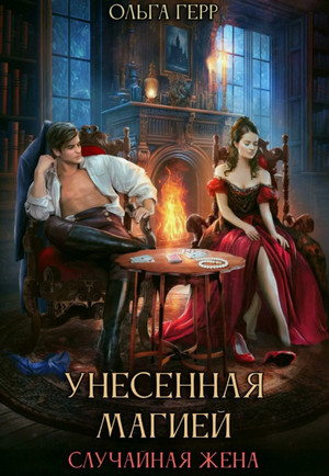 Унесенная магией. Случайная жена / Герр Ольга