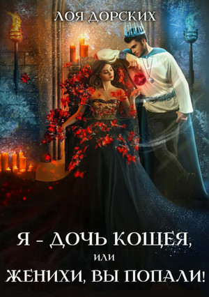 Я - дочь Кощея, или Женихи, вы попали / Лоя Дорских (2)