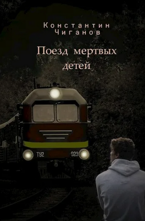 Поезд мёртвых детей / Константин Чиганов