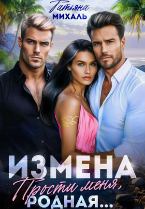 Измена. Прости меня, родная / Татьяна Михаль