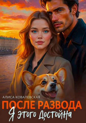 После развода. Я этого достойна / Алиса Ковалевская