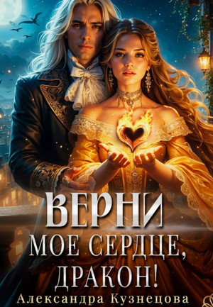 Верни мое сердце, дракон! / Александра Кузнецова