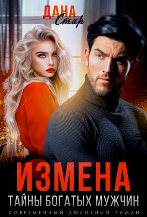 Измены. Измена. Тайны богатых мужчин / Дана Стар